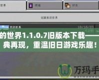 我的世界1.1.0.7舊版本下載——經(jīng)典再現(xiàn)，重溫舊日游戲樂趣！