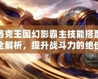 洛克王國幻影霸主技能搭配全解析，提升戰(zhàn)斗力的絕佳選擇