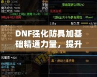 DNF強化防具加基礎(chǔ)精通力量，提升角色實力的關(guān)鍵
