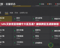 LOL艾歐尼亞和哪個(gè)大區(qū)互通？解鎖跨區(qū)互通新體驗(yàn)