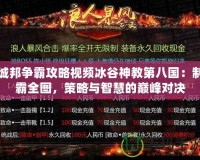 城邦爭霸攻略視頻冰谷神教第八國：制霸全圖，策略與智慧的巔峰對決