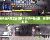 彩虹島幽靈船票在哪買(mǎi)？解鎖神秘航程，暢游奇幻世界！
