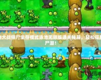 植物大戰(zhàn)僵尸生存模式泳池?zé)o限版通關(guān)秘籍，輕松征服僵尸潮！