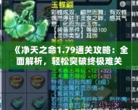 《凈天之命1.79通關(guān)攻略：全面解析，輕松突破終極難關(guān)》