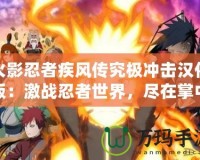 火影忍者疾風(fēng)傳究極沖擊漢化版：激戰(zhàn)忍者世界，盡在掌中！