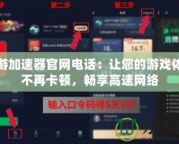 迅游加速器官網電話：讓您的游戲體驗不再卡頓，暢享高速網絡