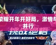 王者榮耀開年開好局，激情與挑戰(zhàn)并行