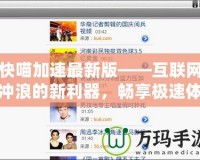 快喵加速最新版——互聯(lián)網沖浪的新利器，暢享極速體驗