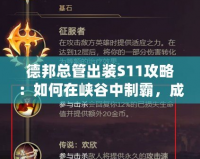 德邦總管出裝S11攻略：如何在峽谷中制霸，成就巔峰之路