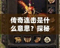 傳奇連擊是什么意思？探秘這款游戲的魅力與玩法