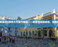 2024最新版本jj游戲大廳官方網(wǎng)站——暢享游戲新體驗，領(lǐng)略非凡精彩！