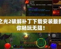 火炬之光2破解補(bǔ)丁下載安裝最新，讓你暢玩無阻！