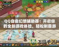 QQ自由幻想輔助器：開啟你的全新游戲體驗，輕松制霸游戲世界
