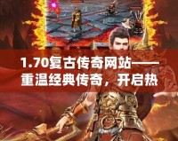 1.70復(fù)古傳奇網(wǎng)站——重溫經(jīng)典傳奇，開啟熱血冒險(xiǎn)之旅