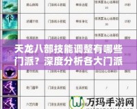 天龍八部技能調整有哪些門派？深度分析各大門派技能變化與優(yōu)化！