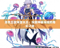 洛克王國海瑩水王：探索神秘海域的奇幻之旅