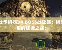 《戰(zhàn)爭機器3》BOSS戰(zhàn)攻略：挑戰(zhàn)極限的終極之戰(zhàn)！