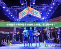 夢幻西游彩虹爭霸賽報名截止時間，錯過等一年！