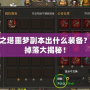 永恒之塔噩夢副本出什么裝備？最強掉落大揭秘！