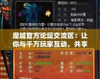 魔域官方論壇交流區(qū)：讓你與千萬玩家互動(dòng)，共享游戲樂趣！