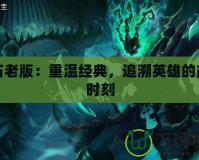 錘石老版：重溫經(jīng)典，追溯英雄的輝煌時(shí)刻