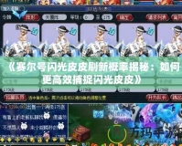 《賽爾號(hào)閃光皮皮刷新概率揭秘：如何更高效捕捉閃光皮皮》