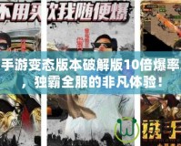 傳奇手游變態(tài)版本破解版10倍爆率單機(jī)，獨霸全服的非凡體驗！