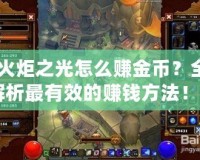 《火炬之光怎么賺金幣？全面解析最有效的賺錢方法！》