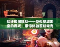 探秘極限挑戰(zhàn)——類似安城密室的游戲，帶你體驗(yàn)前所未有的解謎快感