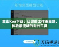 金山Koa下載：讓你的工作更高效，體驗(yàn)最流暢的辦公工具