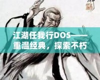 江湖任我行DOS——重溫經(jīng)典，探索不朽傳奇！