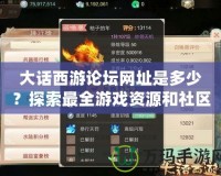 大話西游論壇網(wǎng)址是多少？探索最全游戲資源和社區(qū)互動平臺！