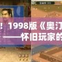 經(jīng)典重現(xiàn)！1998版《奧汀三國群英傳2單機》——懷舊玩家的必玩之作