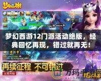 夢幻西游12門派活動(dòng)絕版，經(jīng)典回憶再現(xiàn)，錯(cuò)過就再無！