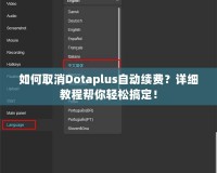 如何取消Dotaplus自動續(xù)費？詳細教程幫你輕松搞定！