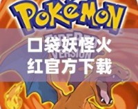 口袋妖怪火紅官方下載：經(jīng)典重現(xiàn)，精彩紛呈，重溫青春記憶！