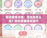 奇跡暖暖攻略：競(jìng)技場(chǎng)怎么進(jìn)？輕松掌握通關(guān)技巧