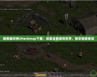 暗黑破壞神2Hackmap下載：探索全新游戲世界，暢享極致體驗(yàn)