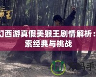 夢幻西游真假美猴王劇情解析：探索經典與挑戰(zhàn)