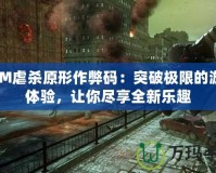 3DM虐殺原形作弊碼：突破極限的游戲體驗，讓你盡享全新樂趣