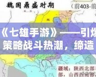 《七雄手游》——引爆策略戰(zhàn)斗熱潮，締造你的霸業(yè)！