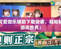 小可愛微樂輔助下載安裝，輕松暢玩游戲世界！