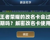 王者榮耀的改名卡會過期嗎？解密改名卡使用常見問題