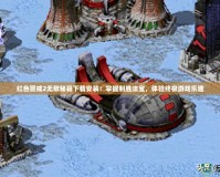 紅色警戒2無敵秘籍下載安裝：掌握制勝法寶，體驗(yàn)終極游戲樂趣