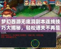 夢幻西游無底洞副本連線技巧大揭秘，輕松通關(guān)不再是夢！