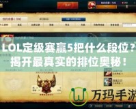 LOL定級賽贏5把什么段位？揭開最真實(shí)的排位奧秘！