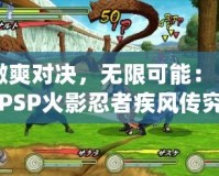 激爽對(duì)決，無限可能：《PSP火影忍者疾風(fēng)傳究極覺醒3》60幀金手指全解析