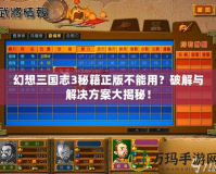 幻想三國志3秘籍正版不能用？破解與解決方案大揭秘！