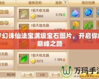 夢(mèng)幻誅仙法寶滿(mǎn)級(jí)寶石圖片，開(kāi)啟你的巔峰之路