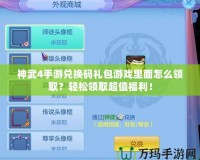 神武4手游兌換碼禮包游戲里面怎么領??？輕松領取超值福利！